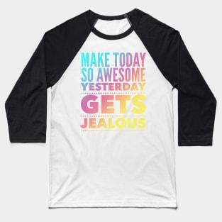 Make Today So Awesome Yesterday Gets Jealous Baseball T-Shirt